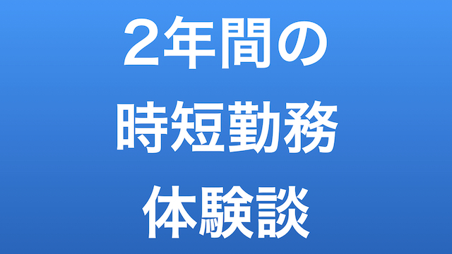 男性だけど時短勤務制度を2年間使った体験談 サトウタツノリ Com